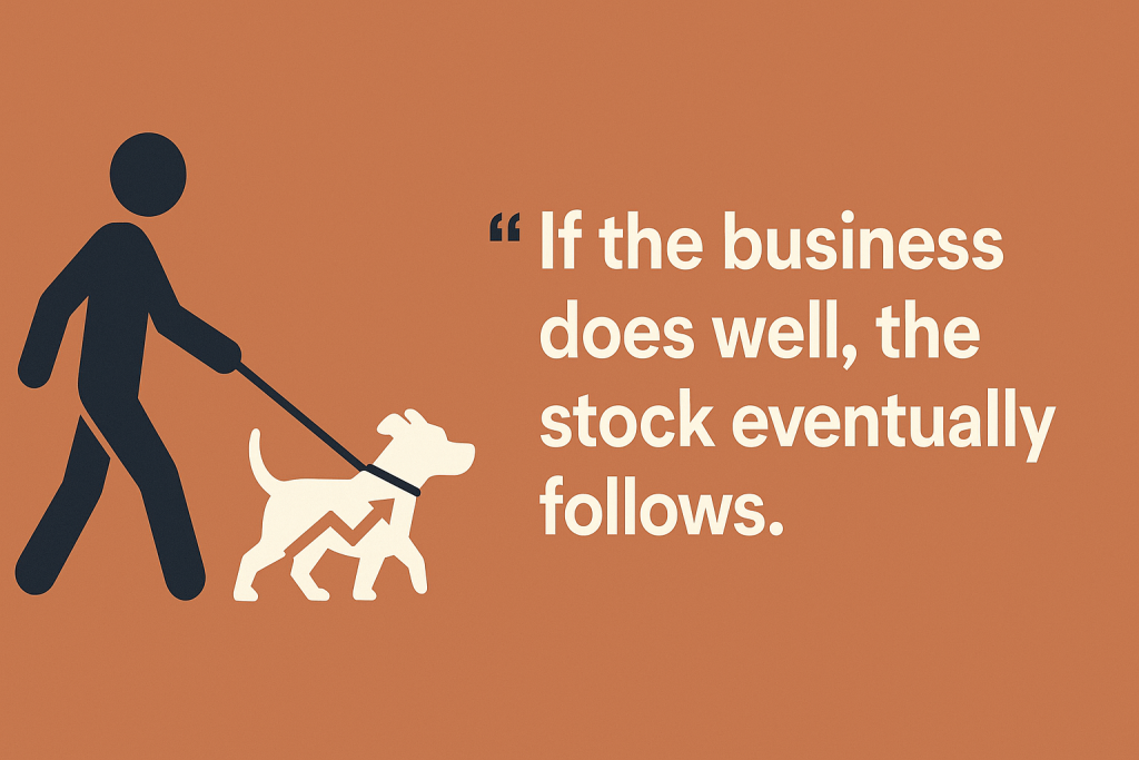 If the business does well, the stock eventually follows.